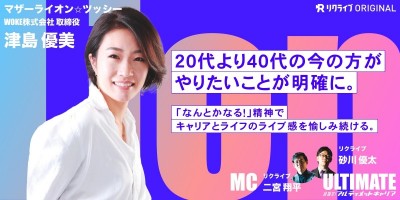 『20代より40代の今の方がやりたいことが明確に。「なんとかなる！」精神でキャリアとライフのライブ感を愉しみ続ける。』マザーライオン✩ツッシー（WOKE株式会社取締役 津島優美さん）｜目指せ！アルティメットキャリア