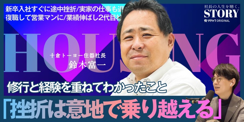 幾度も挫折を経験。修行と経験を重ねて住器会社の社長に｜十倉トーヨー住器 鈴木社長のSTORY