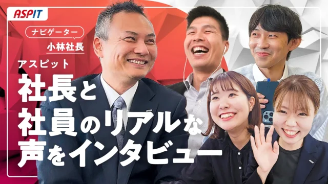 アスピットの未来を担う人々と挑戦｜小林社長が社員のリアルの声を聞き出す！